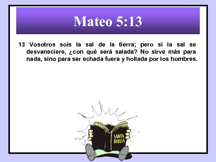 Mateo 5: 13 13 Vosotros sois la sal de la tierra; pero si la