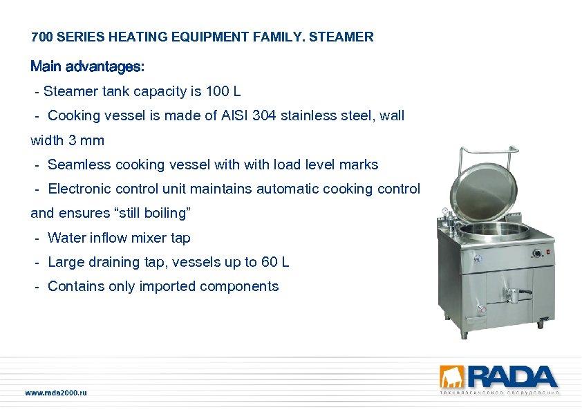 700 SERIES HEATING EQUIPMENT FAMILY. STEAMER Main advantages: - Steamer tank capacity is 100