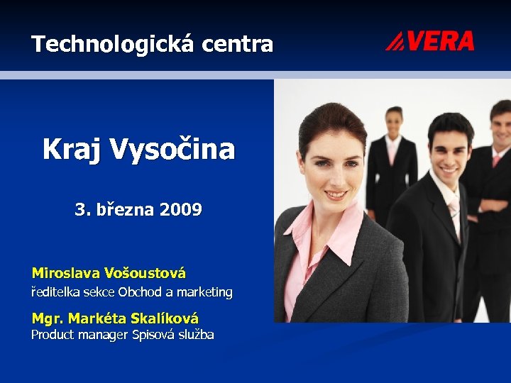 Technologická centra Kraj Vysočina 3. března 2009 Miroslava Vošoustová ředitelka sekce Obchod a marketing