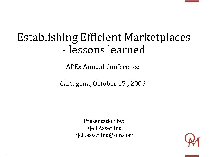 Establishing Efficient Marketplaces - lessons learned APEx Annual Conference Cartagena, October 15 , 2003