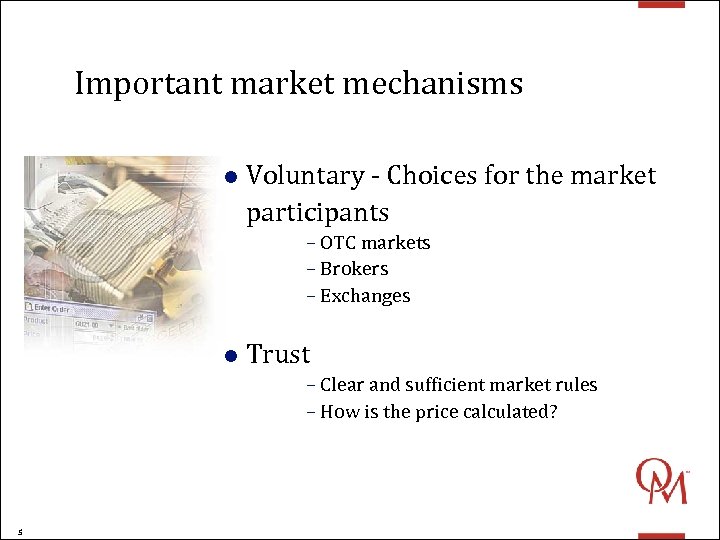 Important market mechanisms l Voluntary - Choices for the market participants – OTC markets