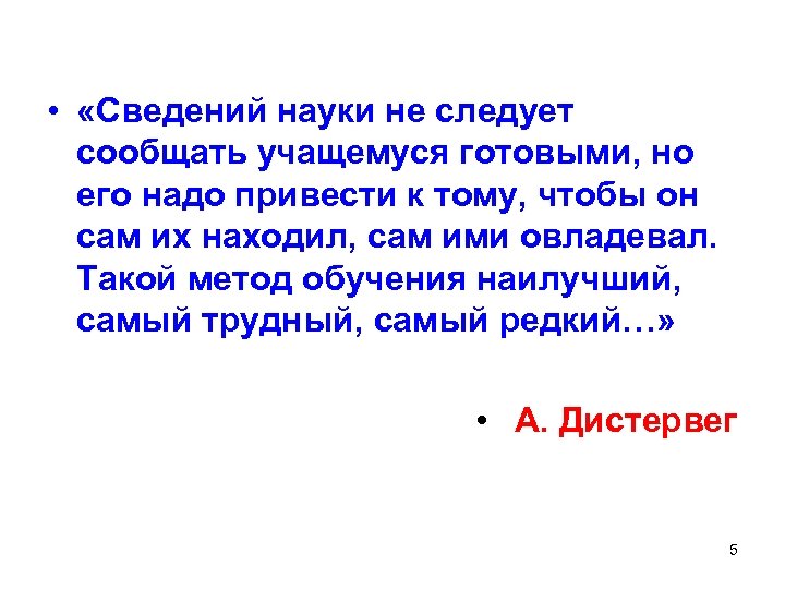  • «Сведений науки не следует сообщать учащемуся готовыми, но его надо привести к