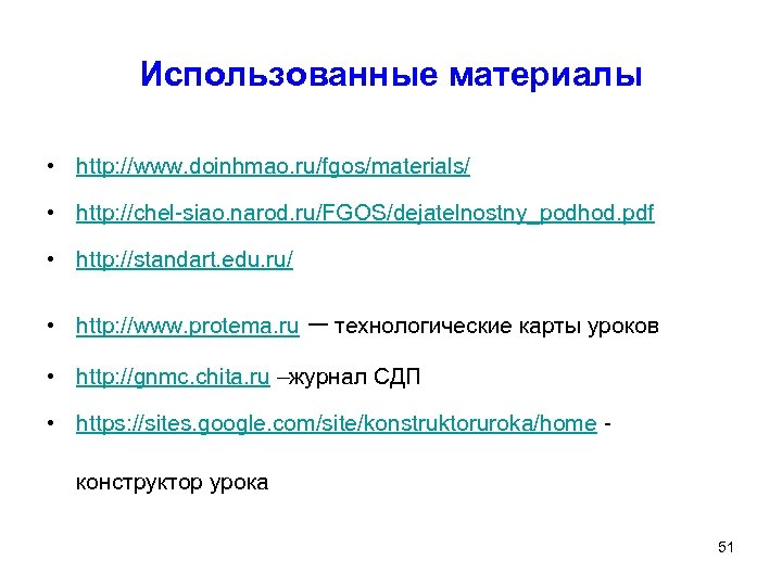 Использованные материалы • http: //www. doinhmao. ru/fgos/materials/ • http: //chel-siao. narod. ru/FGOS/dejatelnostny_podhod. pdf •