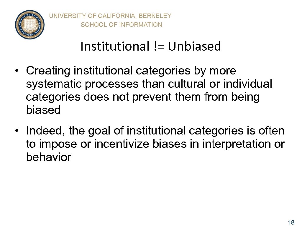 UNIVERSITY OF CALIFORNIA, BERKELEY SCHOOL OF INFORMATION Institutional != Unbiased • Creating institutional categories
