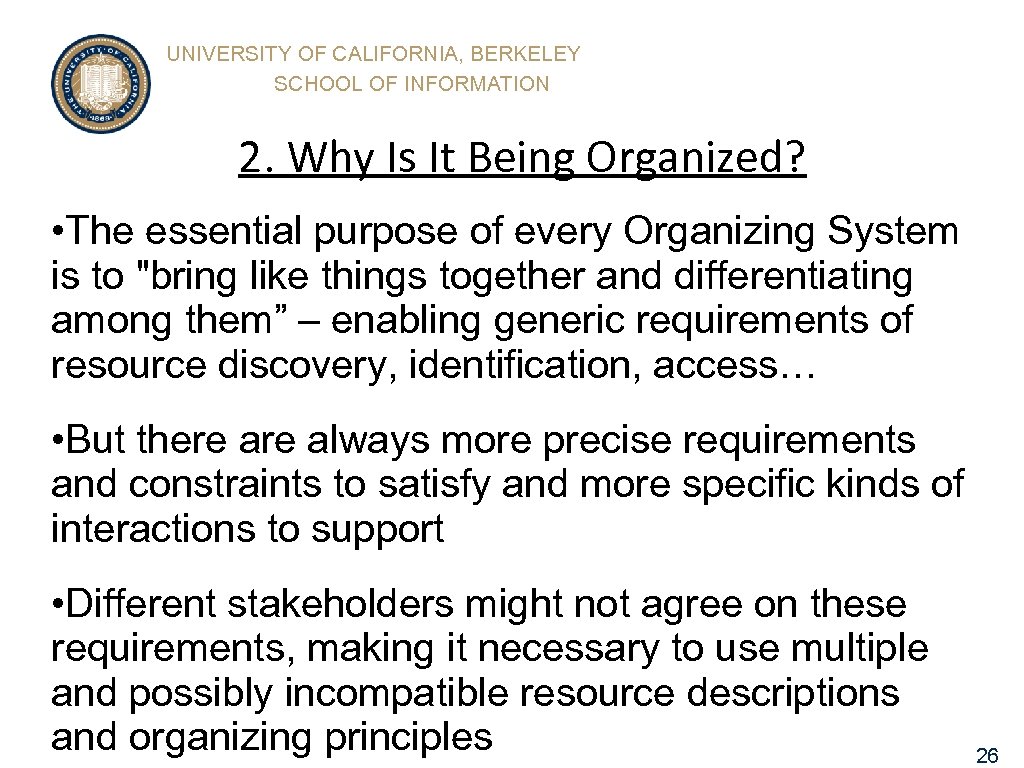 UNIVERSITY OF CALIFORNIA, BERKELEY SCHOOL OF INFORMATION 2. Why Is It Being Organized? •