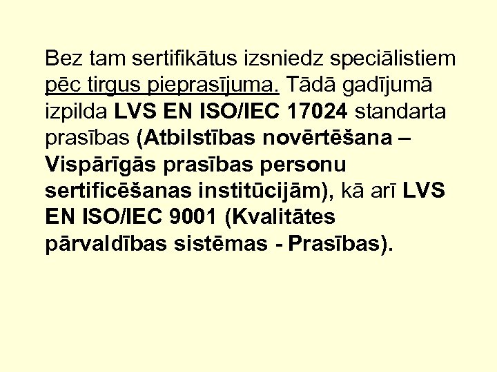 Bez tam sertifikātus izsniedz speciālistiem pēc tirgus pieprasījuma. Tādā gadījumā izpilda LVS EN ISO/IEC