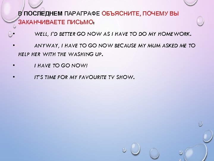 В ПОСЛЕДНЕМ ПАРАГРАФЕ ОБЪЯСНИТЕ, ПОЧЕМУ ВЫ ЗАКАНЧИВАЕТЕ ПИСЬМО: • • WELL, I’D BETTER GO