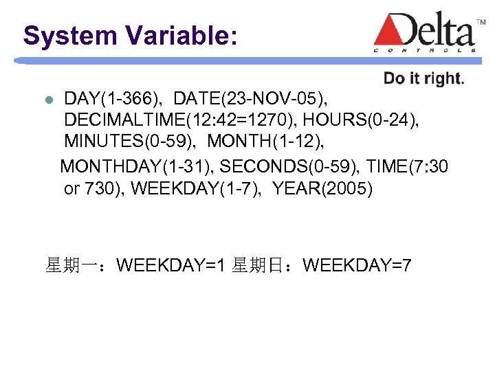 System Variable: l DAY(1 -366), DATE(23 -NOV-05), DECIMALTIME(12: 42=1270), HOURS(0 -24), MINUTES(0 -59), MONTH(1