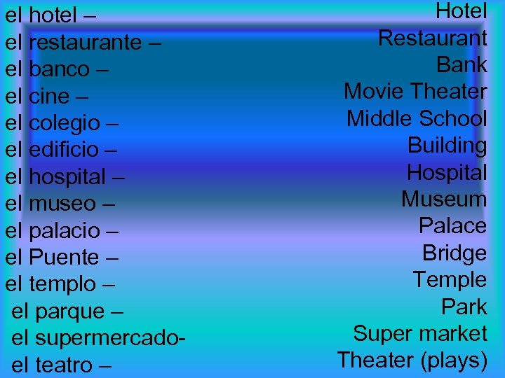 el hotel – el restaurante – el banco – el cine – el colegio