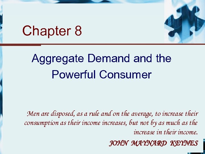 Chapter 8 Aggregate Demand the Powerful Consumer Men are disposed, as a rule and