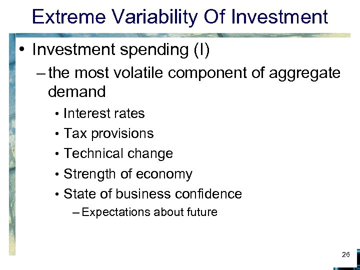 Extreme Variability Of Investment • Investment spending (I) – the most volatile component of