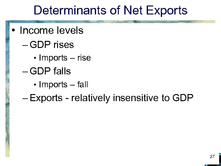 Determinants of Net Exports • Income levels – GDP rises • Imports – rise