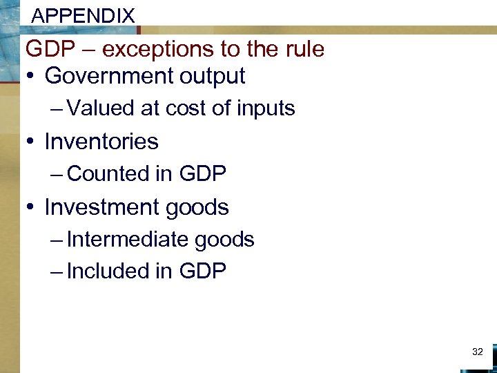 APPENDIX GDP – exceptions to the rule • Government output – Valued at cost