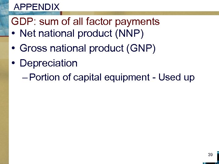 APPENDIX GDP: sum of all factor payments • Net national product (NNP) • Gross