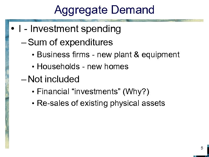 Aggregate Demand • I - Investment spending – Sum of expenditures • Business firms