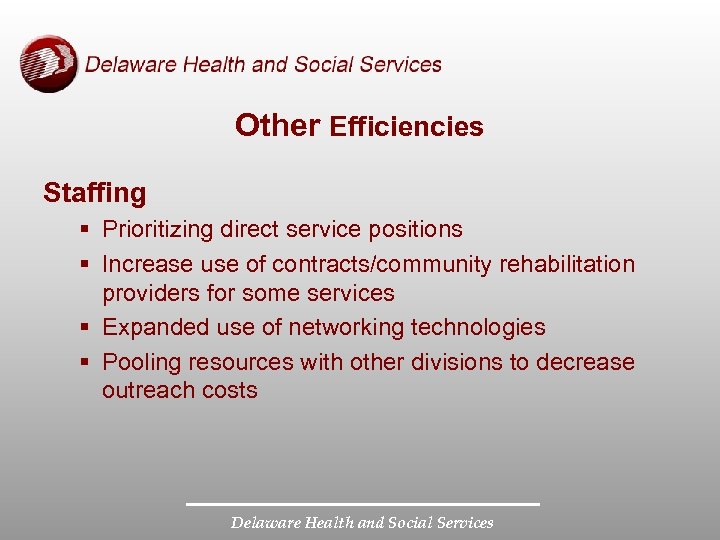 Other Efficiencies Staffing § Prioritizing direct service positions § Increase use of contracts/community rehabilitation