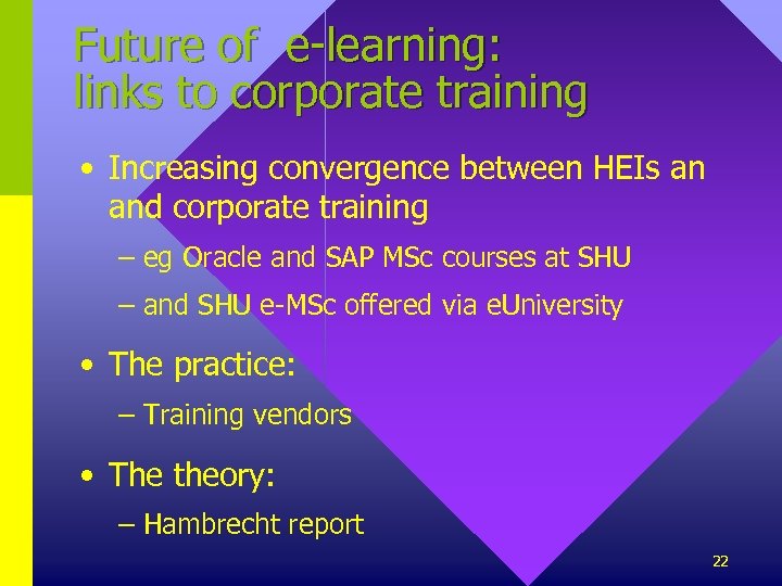 Future of e-learning: links to corporate training • Increasing convergence between HEIs an and