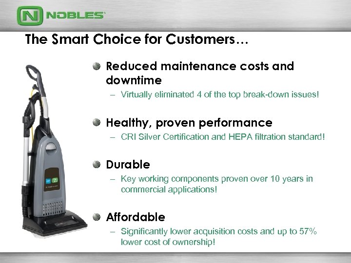 The Smart Choice for Customers… Reduced maintenance costs and downtime – Virtually eliminated 4
