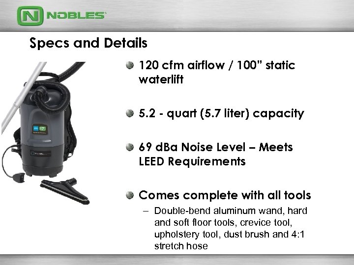 Specs and Details 120 cfm airflow / 100” static waterlift 5. 2 - quart