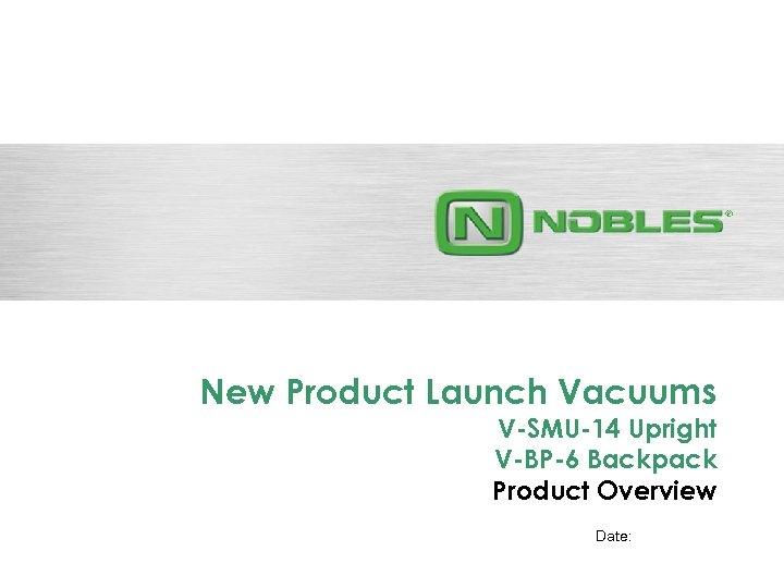 New Product Launch Vacuums V-SMU-14 Upright V-BP-6 Backpack Product Overview Date: 