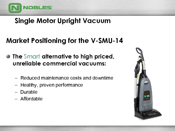 Single Motor Upright Vacuum Market Positioning for the V-SMU-14 The Smart alternative to high