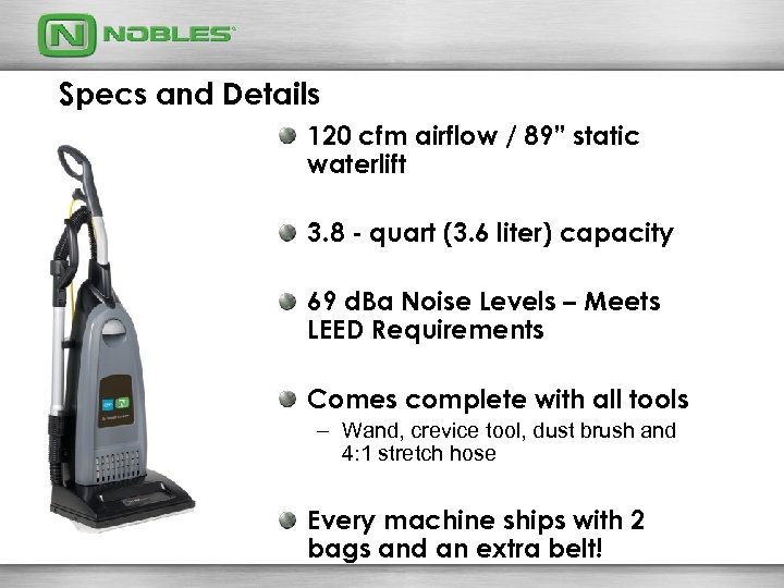 Specs and Details 120 cfm airflow / 89” static waterlift 3. 8 - quart