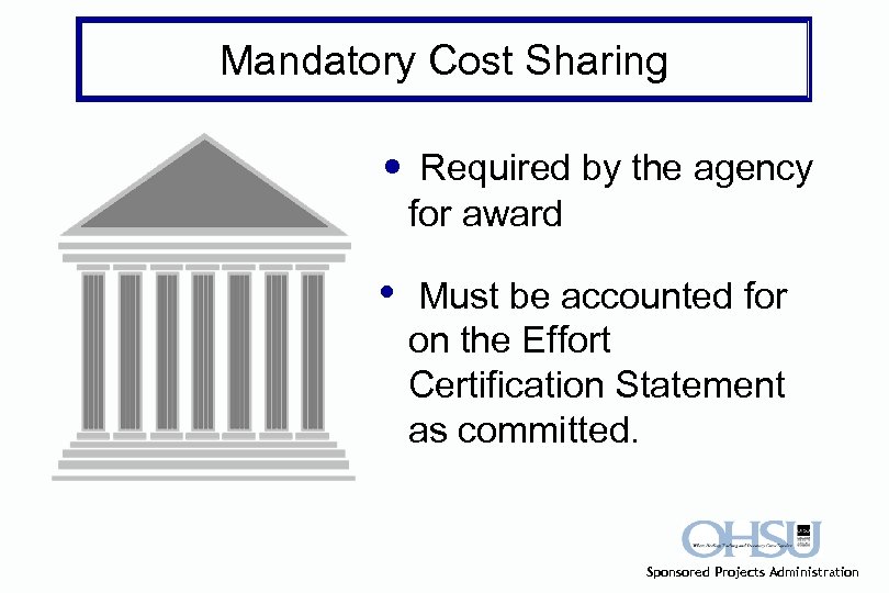 Mandatory Cost Sharing • Required by the agency for award • Must be accounted
