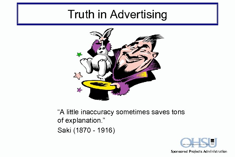 Truth in Advertising “A little inaccuracy sometimes saves tons of explanation. ” Saki (1870