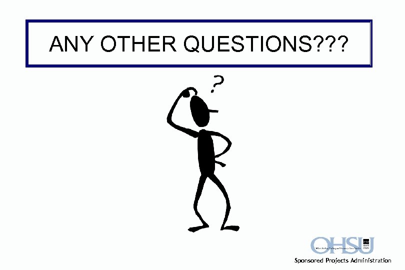 ANY OTHER QUESTIONS? ? ? Sponsored Projects Administration 