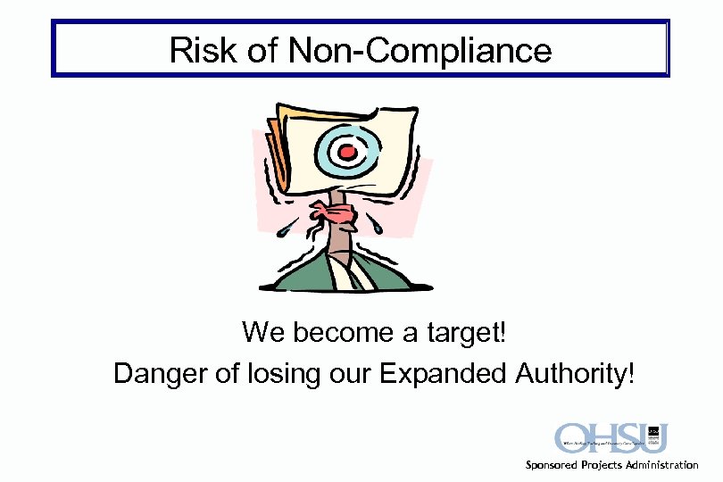 Risk of Non-Compliance We become a target! Danger of losing our Expanded Authority! Sponsored