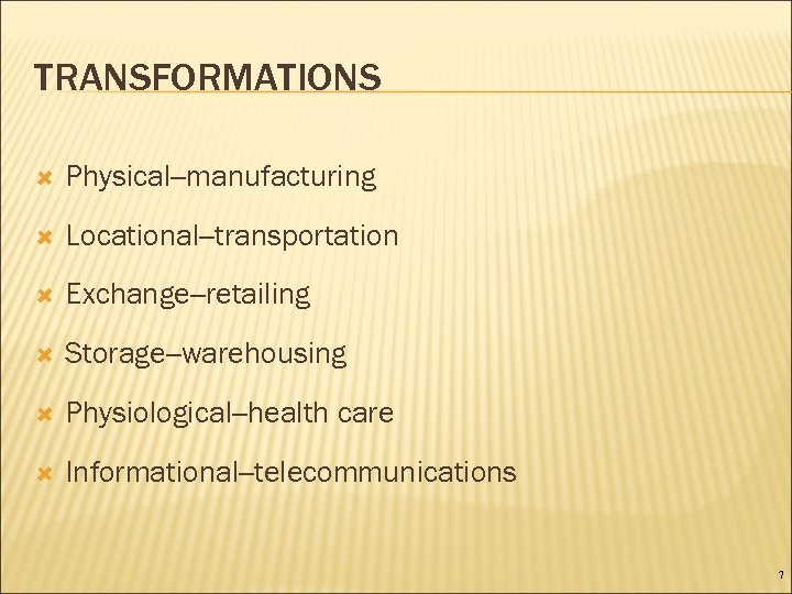 TRANSFORMATIONS Physical--manufacturing Locational--transportation Exchange--retailing Storage--warehousing Physiological--health care Informational--telecommunications 7 
