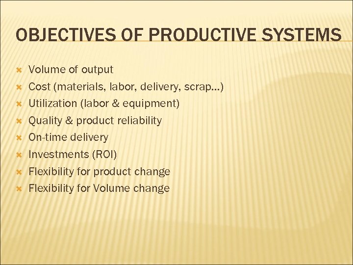 OBJECTIVES OF PRODUCTIVE SYSTEMS Volume of output Cost (materials, labor, delivery, scrap…) Utilization (labor