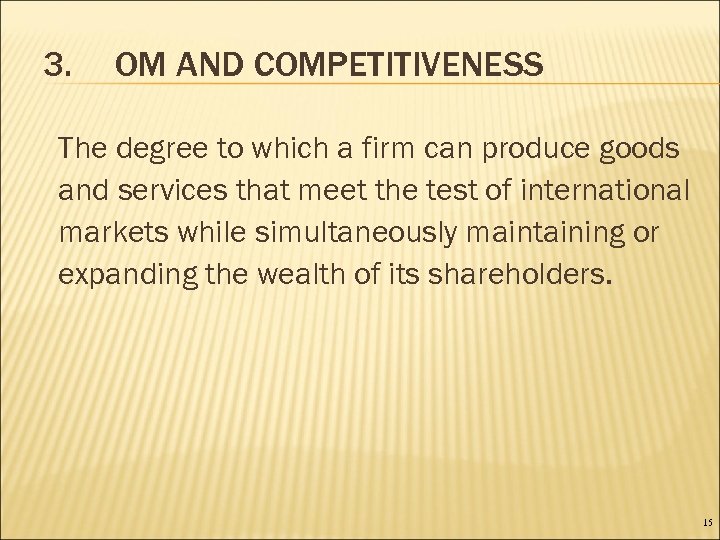3. OM AND COMPETITIVENESS The degree to which a firm can produce goods and