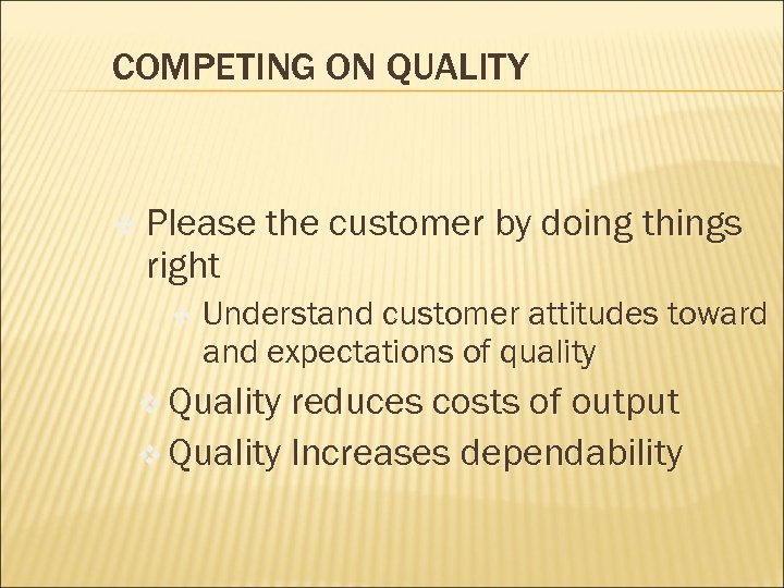 COMPETING ON QUALITY v Please the customer by doing things right v Understand customer