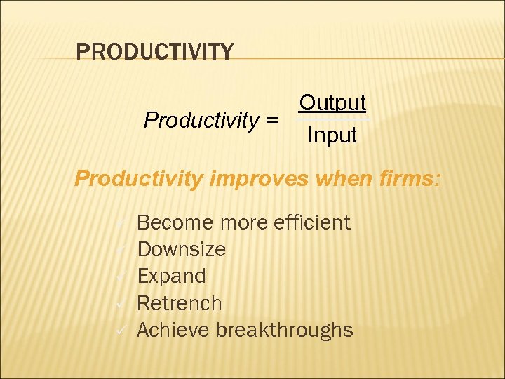 PRODUCTIVITY Output Productivity = Input Productivity improves when firms: ü ü ü Become more