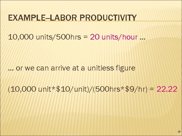EXAMPLE--LABOR PRODUCTIVITY 10, 000 units/500 hrs = 20 units/hour. . . or we can