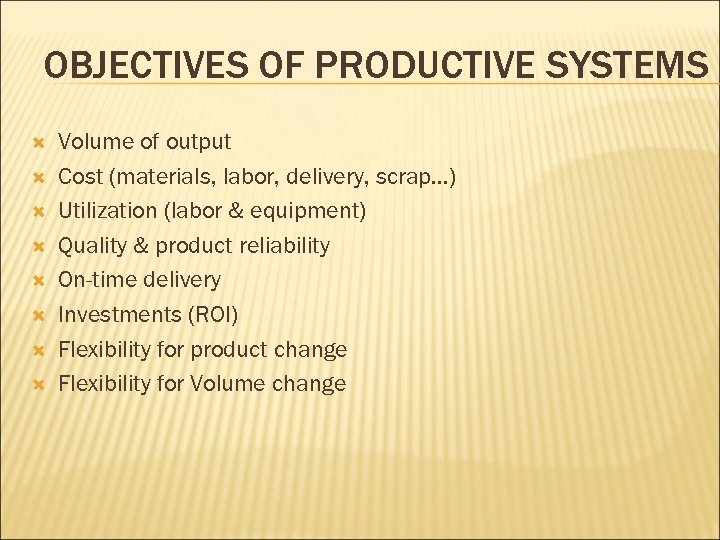 OBJECTIVES OF PRODUCTIVE SYSTEMS Volume of output Cost (materials, labor, delivery, scrap…) Utilization (labor