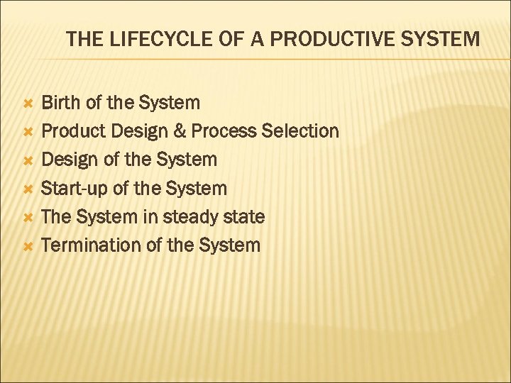 THE LIFECYCLE OF A PRODUCTIVE SYSTEM Birth of the System Product Design & Process