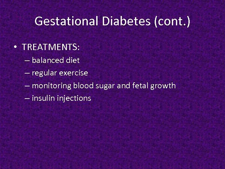 Gestational Diabetes (cont. ) • TREATMENTS: – balanced diet – regular exercise – monitoring