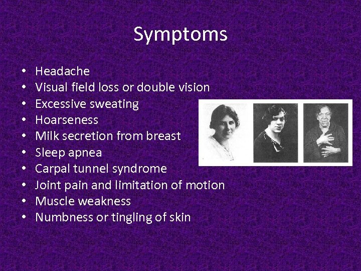 Symptoms • • • Headache Visual field loss or double vision Excessive sweating Hoarseness
