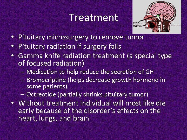 Treatment • Pituitary microsurgery to remove tumor • Pituitary radiation if surgery fails •