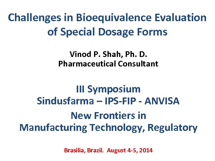 Challenges in Bioequivalence Evaluation of Special Dosage Forms Vinod P. Shah, Ph. D. Pharmaceutical