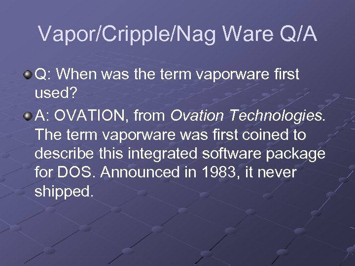 Vapor/Cripple/Nag Ware Q/A Q: When was the term vaporware first used? A: OVATION, from