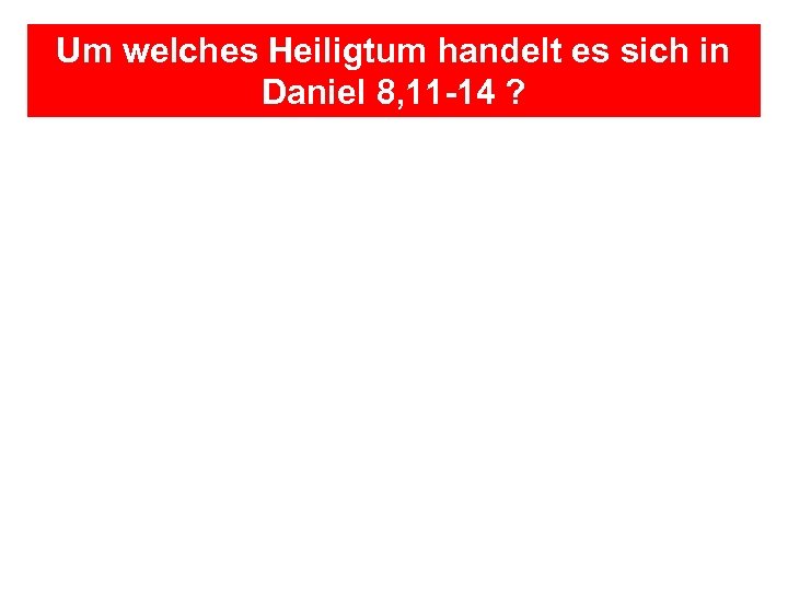 Um welches Heiligtum handelt es sich in Daniel 8, 11 -14 ? 