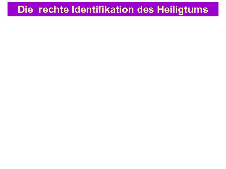 Die rechte Identifikation des Heiligtums 