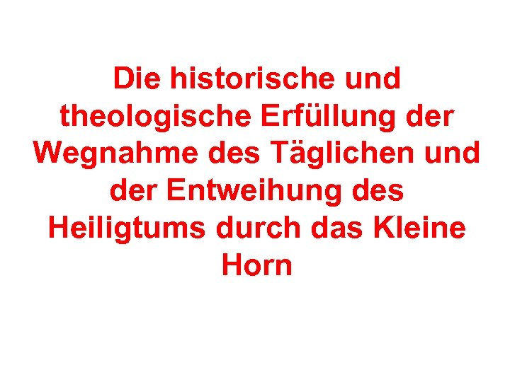 Die historische und theologische Erfüllung der Wegnahme des Täglichen und der Entweihung des Heiligtums