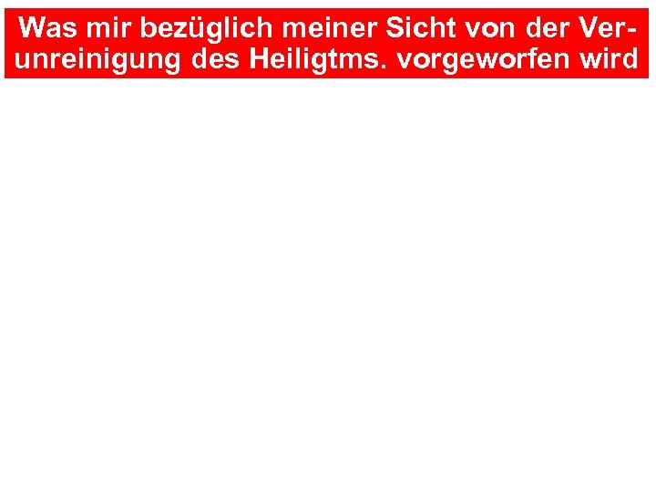 Was mir bezüglich meiner Sicht von der Verunreinigung des Heiligtms. vorgeworfen wird 