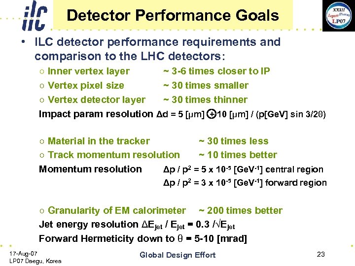 Detector Performance Goals • ILC detector performance requirements and comparison to the LHC detectors: