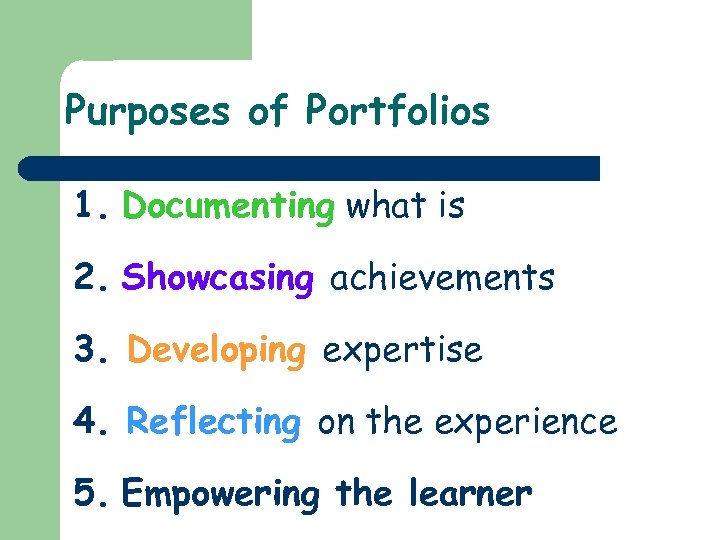 Purposes of Portfolios 1. Documenting what is 2. Showcasing achievements 3. Developing expertise 4.