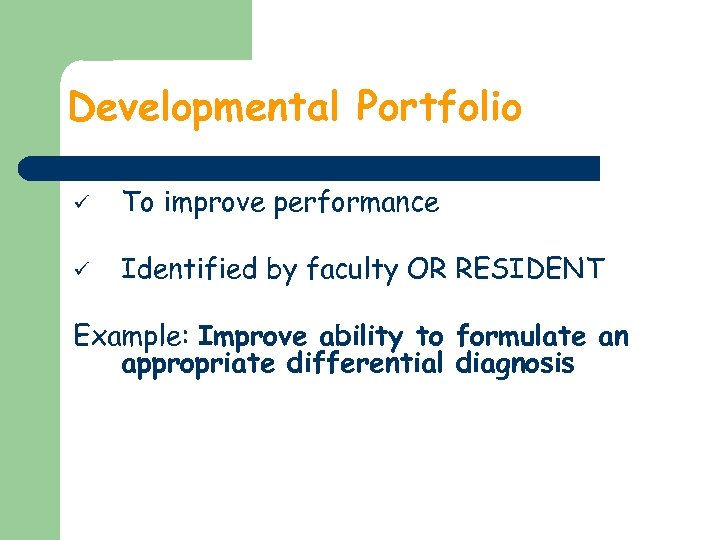 Developmental Portfolio ü To improve performance ü Identified by faculty OR RESIDENT Example: Improve